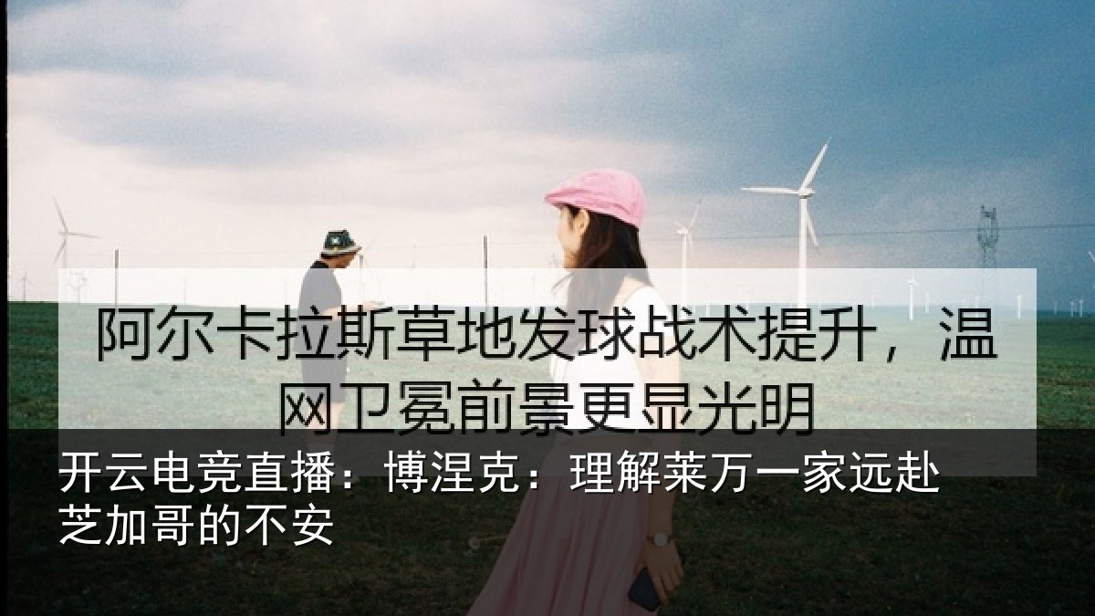 开云电竞直播：博涅相关情况赴芝加哥的不安