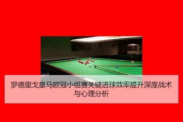 罗德里戈皇马欧冠小组赛关键进球效率提升深度战术与心理分析