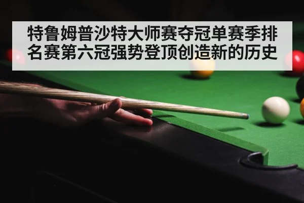 特鲁姆普沙特大师赛夺冠单赛季排名赛第六冠强势登顶创造新的历史