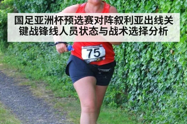 国足亚洲杯预选赛对阵叙利亚出线关键战锋线人员状态与战术选择分析